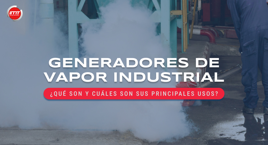 Generadores de Vapor Industrial: Principales Usos y Ventajas